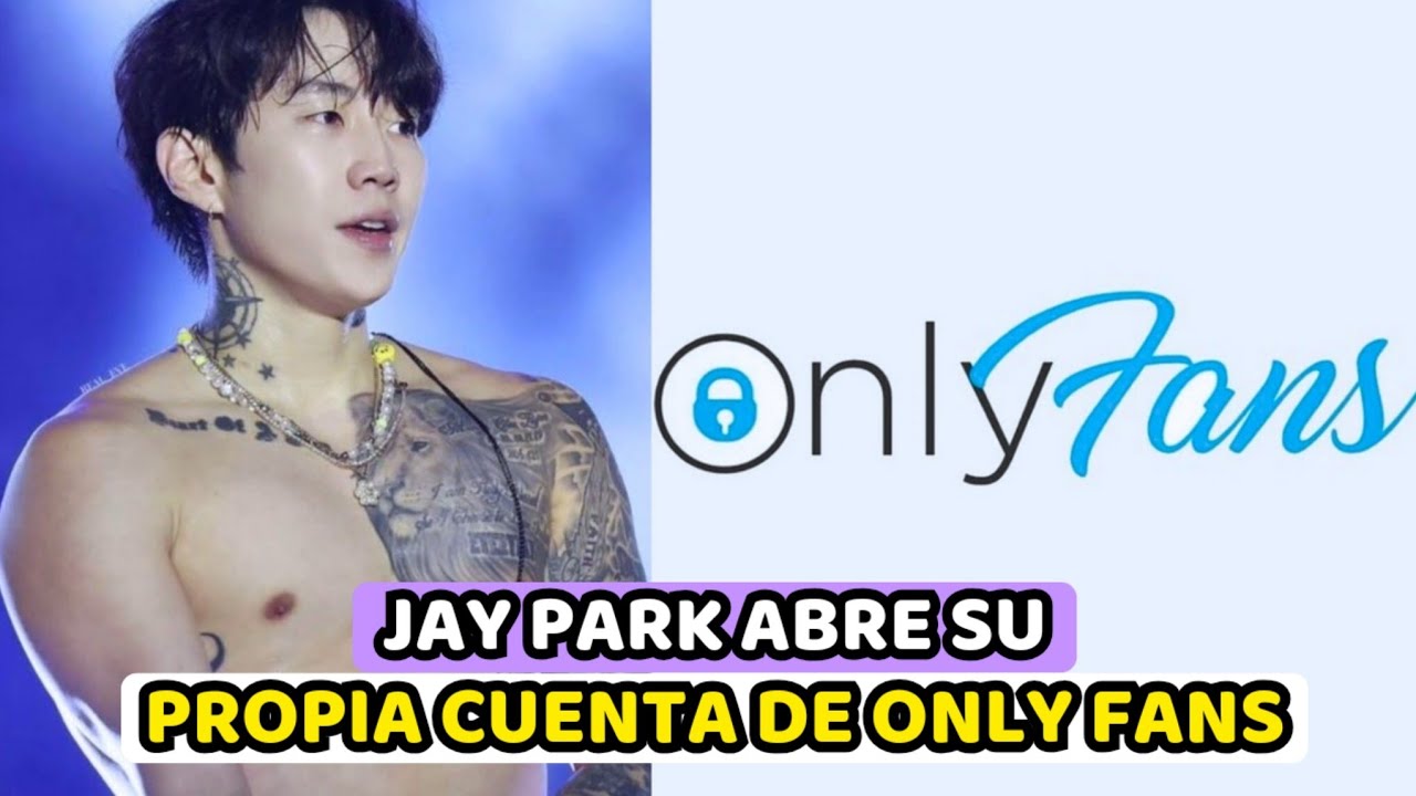 JAY PARK ABRE SU CUẸNTA DE ỌNLY FANṢ SORPRENDIENDO A TODO INTENET