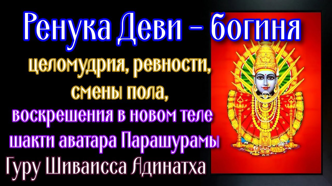 Ренука Деви - богиня целомудрия, ревности, смены пола, воскрешения в новом теле шакти Парашурамы.