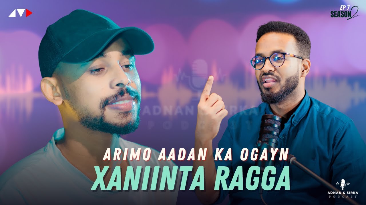 WAX KA OGOW XANIINYAHA RAGGA & SOOSAARIDA UGXAANTA | ADNAN & SIRKA PODCAST  | S2E7