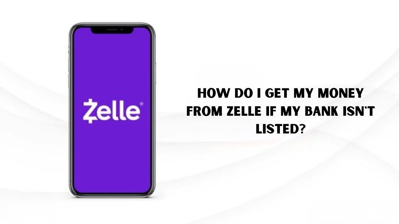How Do I Get My Money From Zelle if My Bank Isn&rsquo;t Listed? Zelle Transfer Help