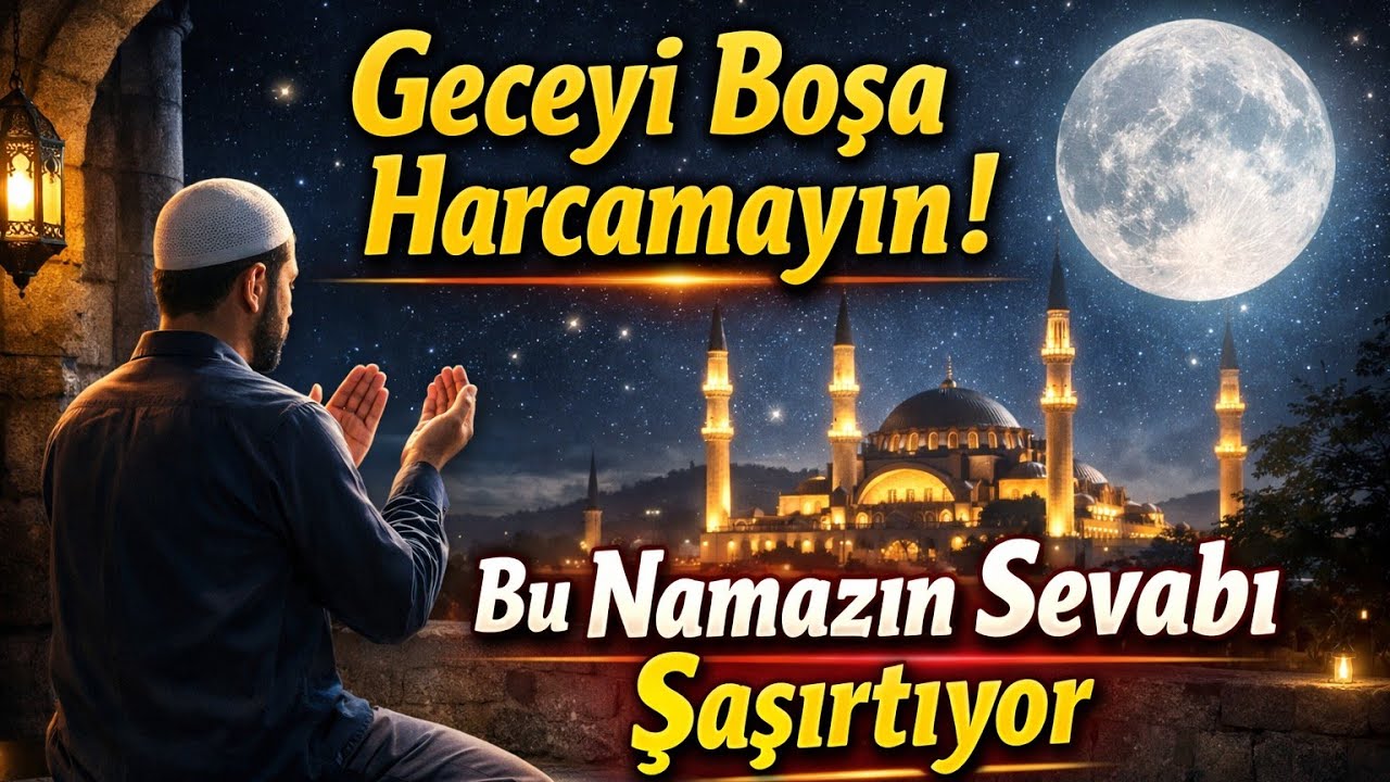 Geceyi Boşa Harcamayın! Bu Namazın sevabı Şaşırtıyor - Teheccüd namazının sırlı güzellikleri