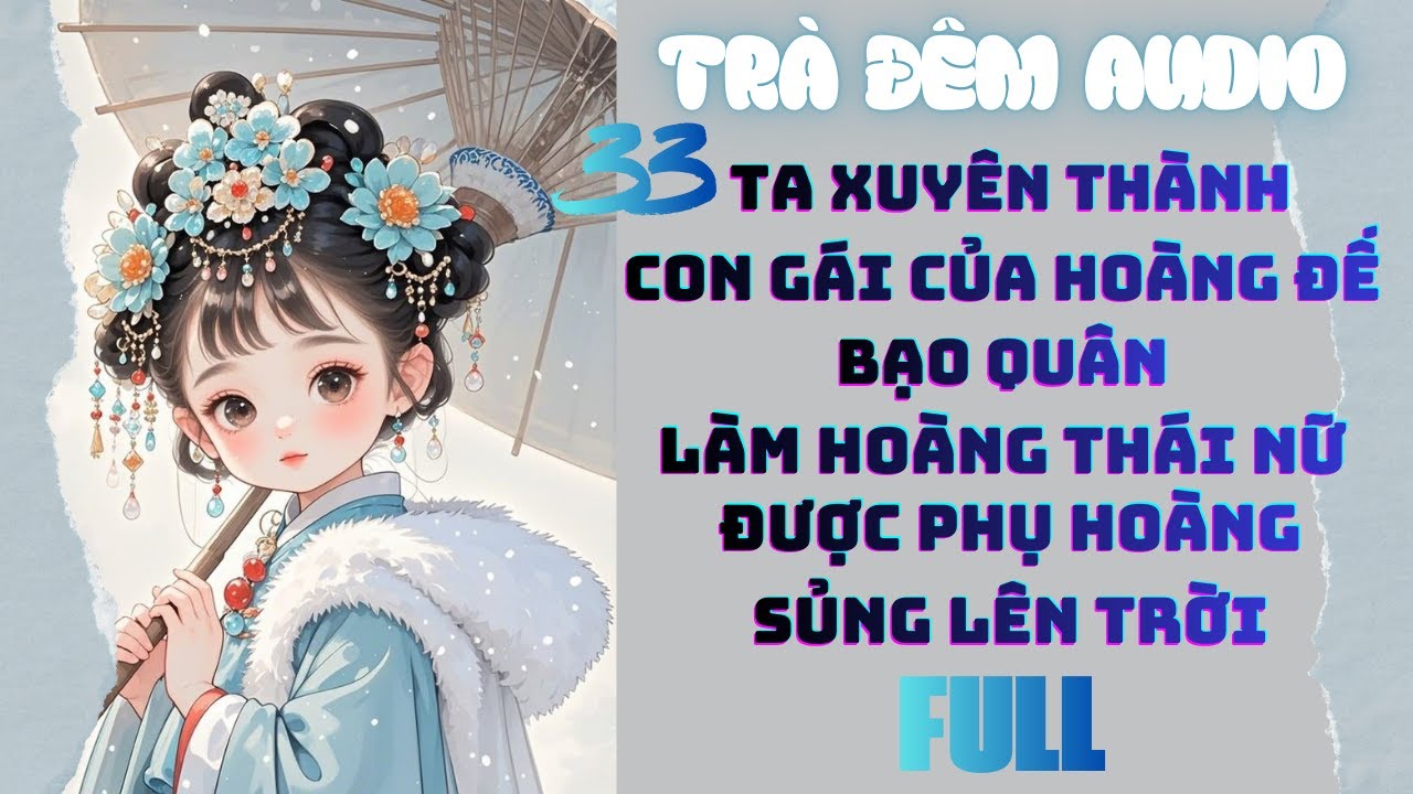 [FULL]XUYÊN THÀNH CON GÁI CỦA BẠO QUÂN, LÀM HOÀNG THÁI NỮ PHỤ HOÀNG SỦNG LÊN TRỜI | Trà Đêm Audio