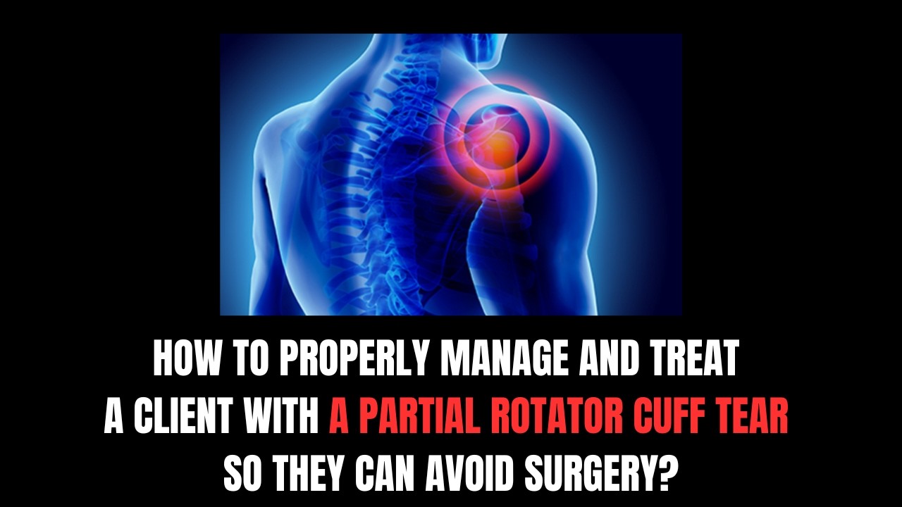 How to properly manage and treat a client with a partial rotator cuff tear so they can avoid surgery