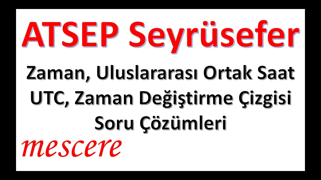 ATSEP Seyr&uuml;sefer soruları 3 - Zaman, Uluslararası Ortak Saat, UTC, tarih değiştirme &ccedil;izgisi