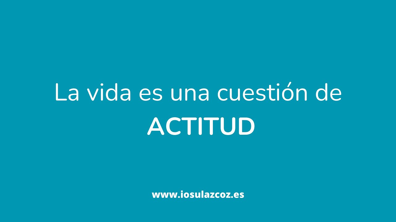 La vida es cuesti&oacute;n de ACTITUD y de OPTITUD