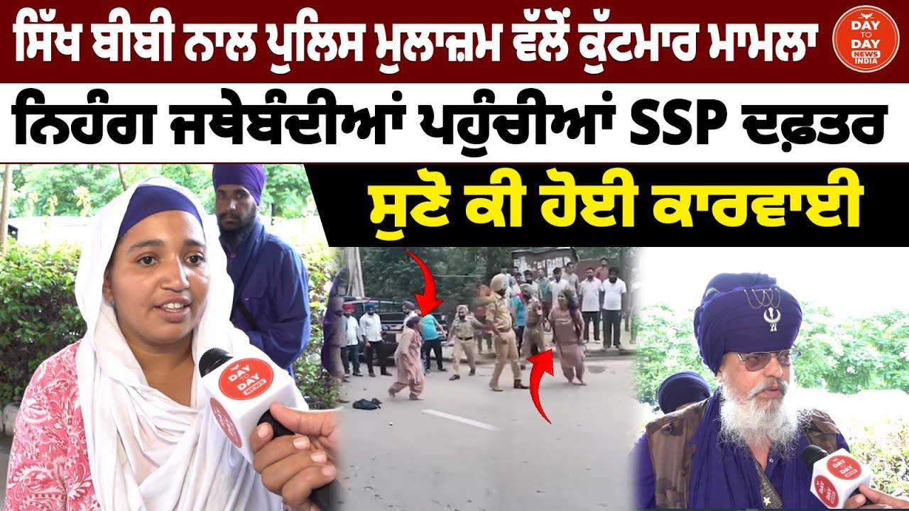 ਸਿੱਖ ਬੀਬੀ ਨਾਲ ਪੁਲਿਸ ਮੁਲਾਜ਼ਮ ਵੱਲੋ ਕੁੱ.ਟਮਾਰ ਮਾਮਲਾ ,ਨਿਹੰਗ ਜਥੇਬੰਦੀਆਂ ਪਹੁੰਚੀਆਂ SSP ਦਫ਼ਤਰ,ਸੁਣੋ ਕੀ ਹੋਈ ਕਾਰਵਾਈ