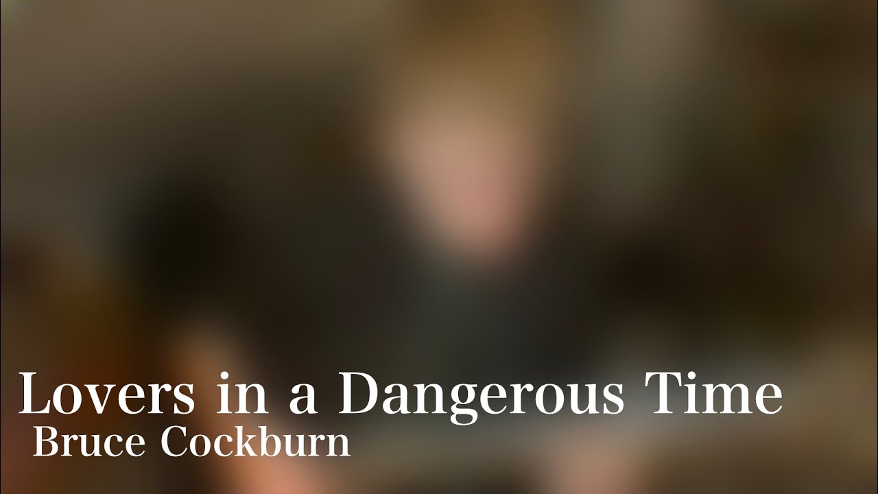Lovers in a Dangerous Time - Bruce Cockburn