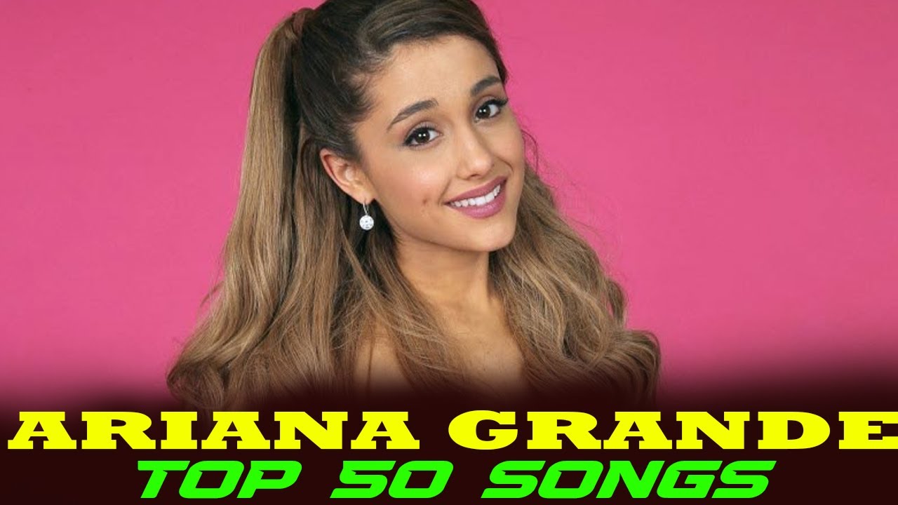 Ariana Grande - Top 50 Songs। Ariana Grande Songs। Ariana Grande