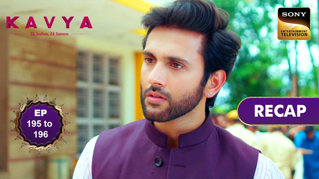 Kavya - Ek Jazbaa, Ek Junoon | Ep 195 & 196 | RECAP | काव्या - एक जज़्बा, एक जूनून