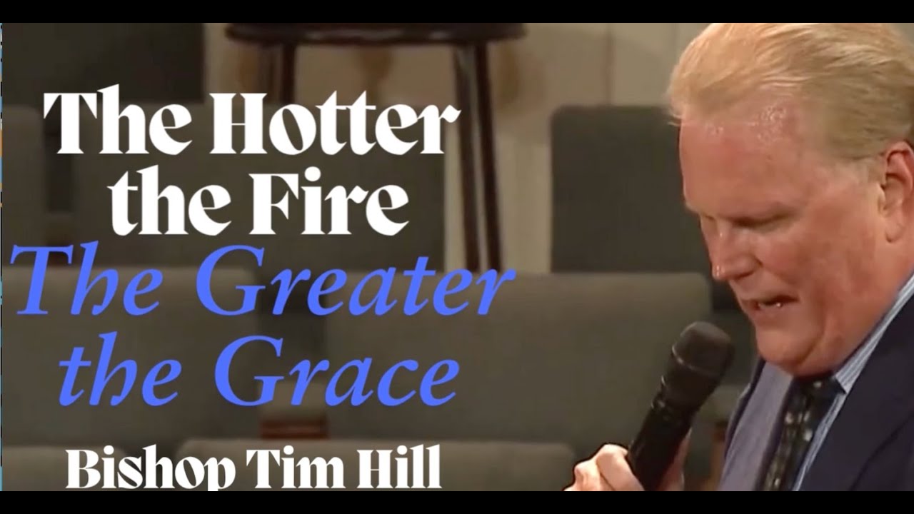 The Hotter the Fire, The Greater the Grace Bishop Tim Hill