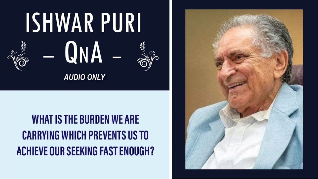 What is the burden we are carrying which prevents us to achieve our seeking fast enough? | QnA