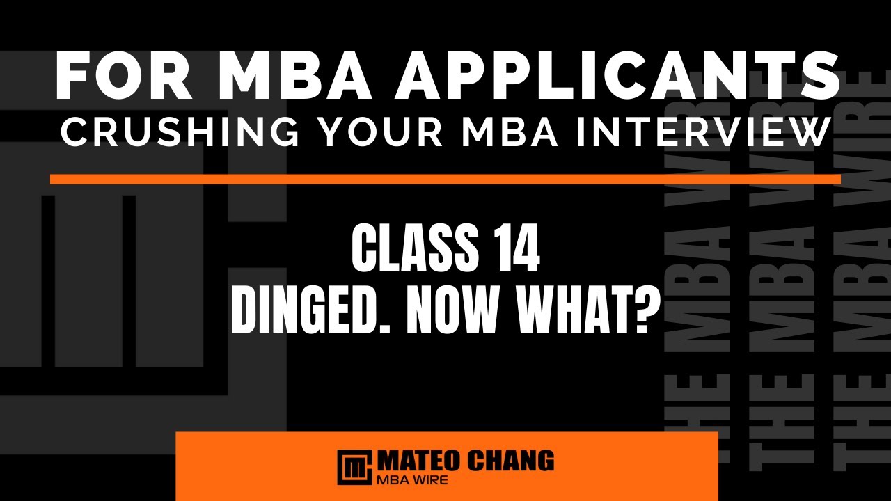 CLASS 014: YOUR MBA INTERVIEW IS OVER BUT THEN YOU GET DINGED. NOW WHAT?
