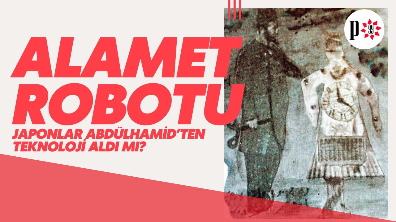 Alamet Robotu - Japonlar Abd&uuml;lhamid'ten Teknoloji Aldı mı?