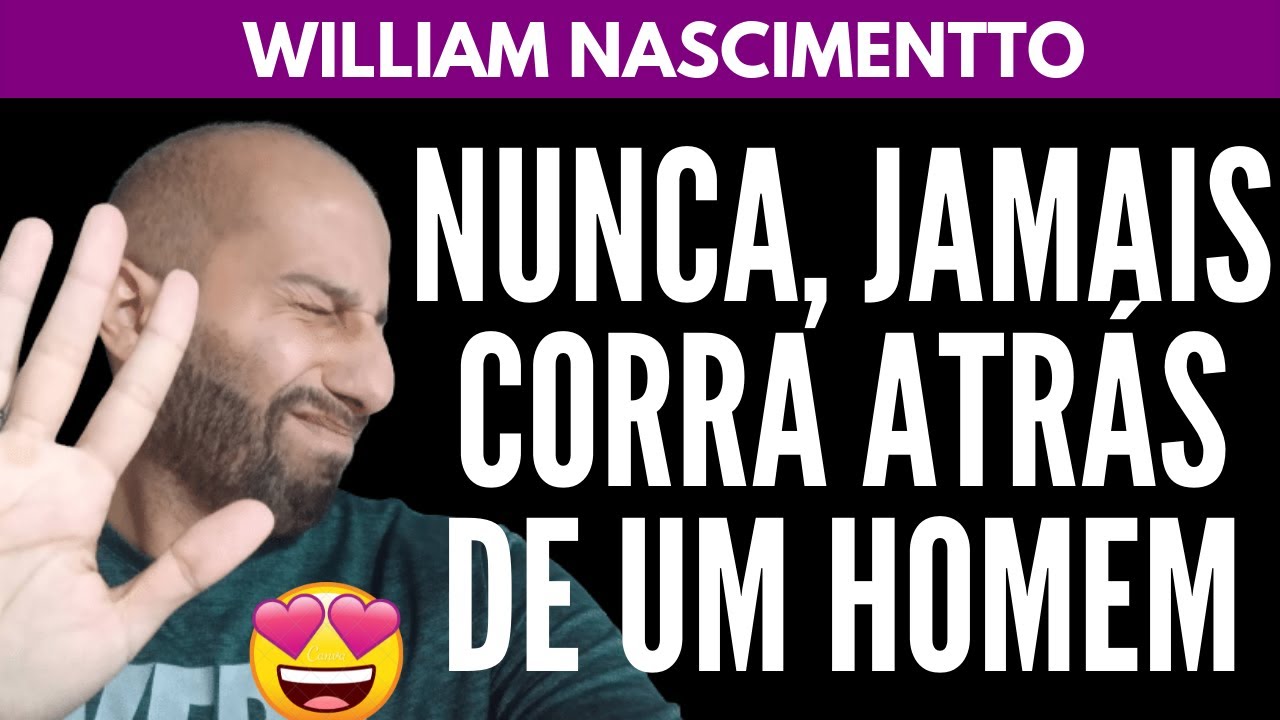 NUNCA CORRA ATRÁS DE UM HOMEM | William Nascimentto