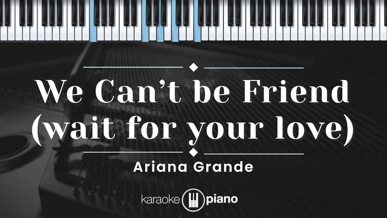 We Can't Be Friend (wait for your love) - Ariana Grande (KARAOKE PIANO)