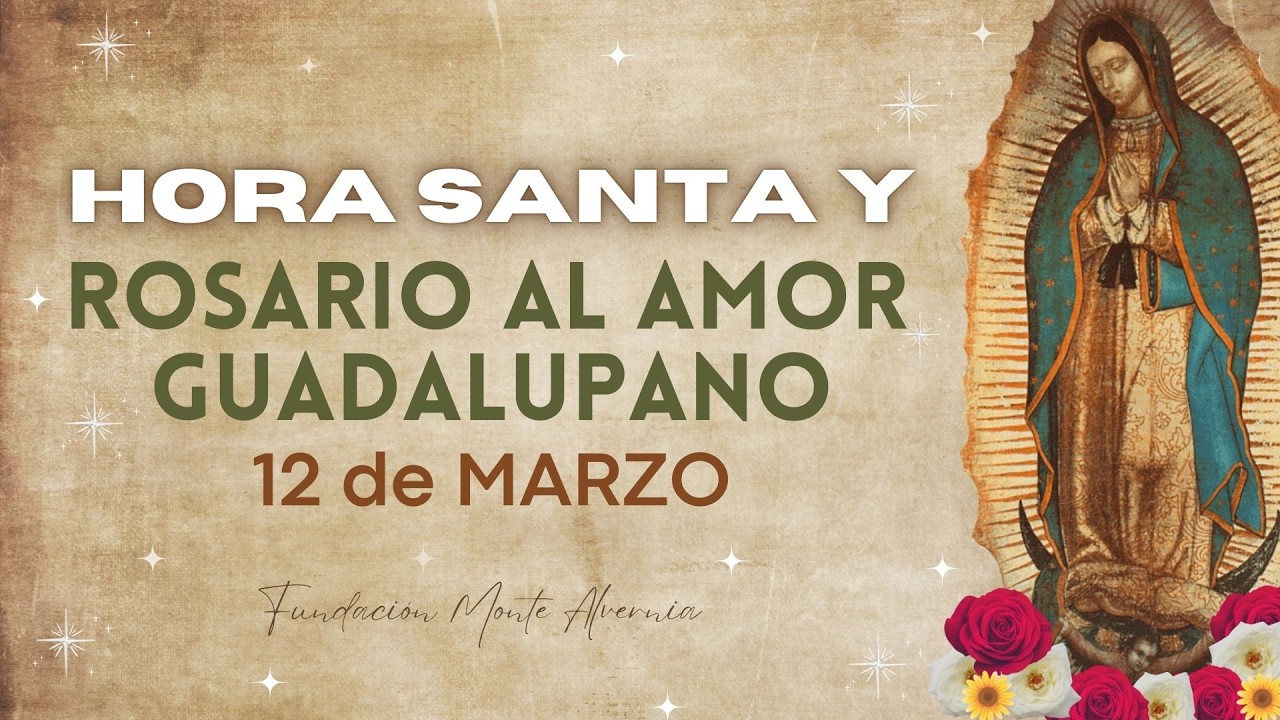 Hora Santa y Rosario al Amor Guadalupano - Hoy Jueves 12 de Marzo | Fundación Monte Alvernia