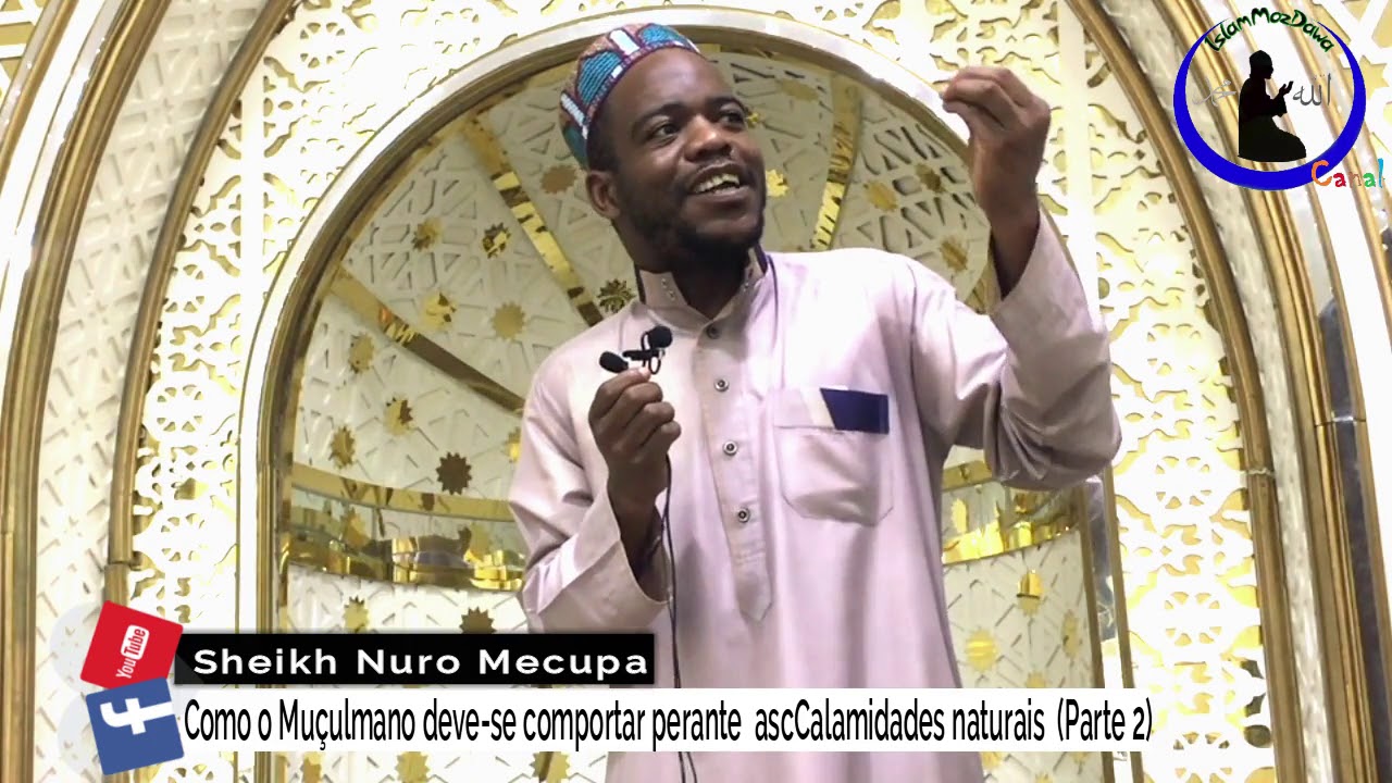Como o Muçulmano Deve-se Comportar Perante as Calamidades Naturais (Parte 2)-Sheikh Nuro Mecupa