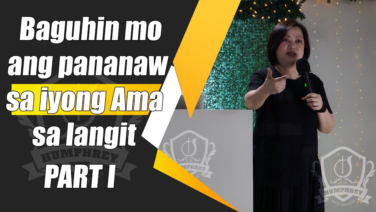 Baguhin mo ang pananaw sa iyong Ama sa langit P1 | Pastora Ela Ordillo | Humphrey Center Ministries