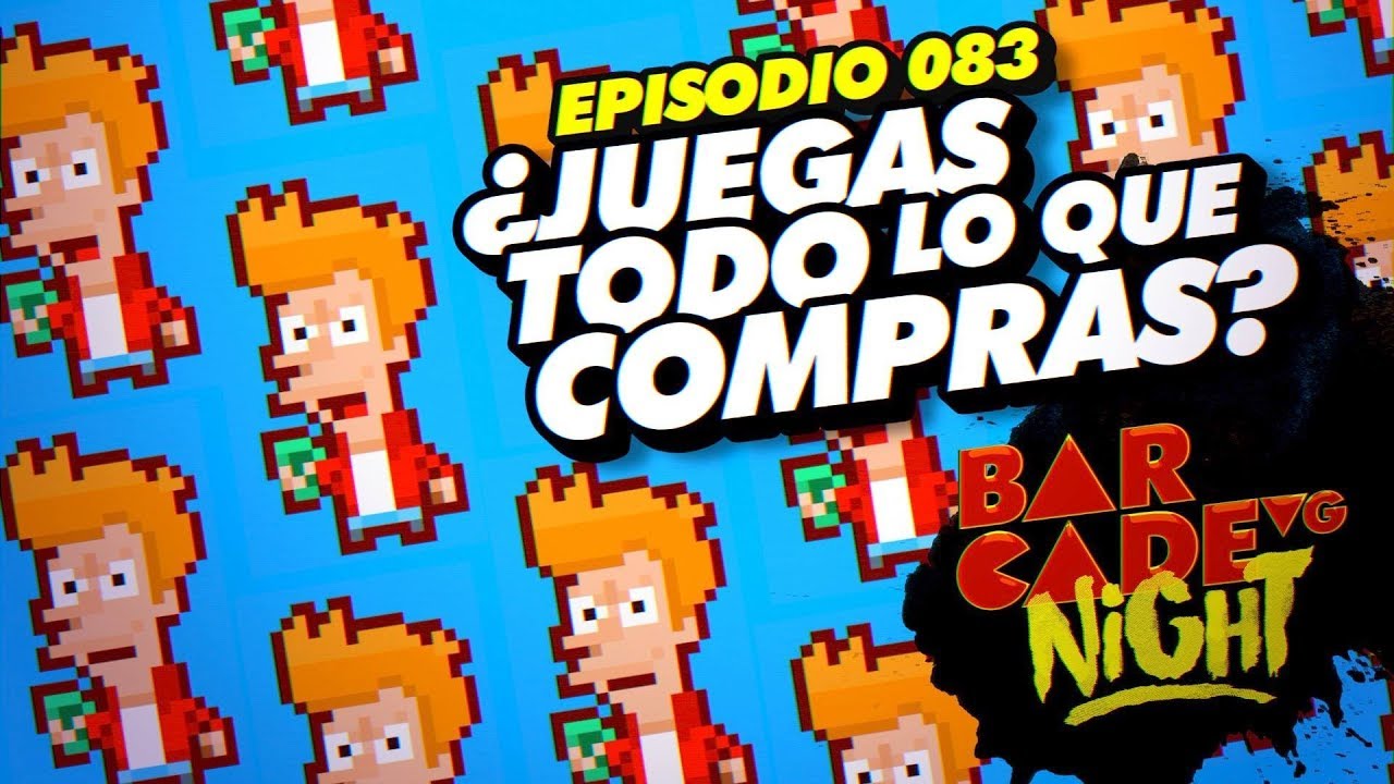 ¿Juegas TODO lo que compras? - BarcadeVG Night 083
