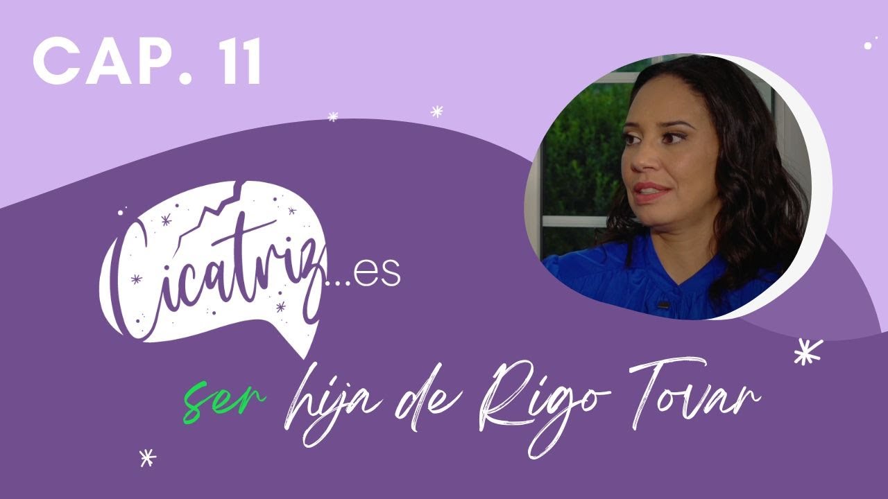 Cicatriz... es ser hija de Rigo Tovar