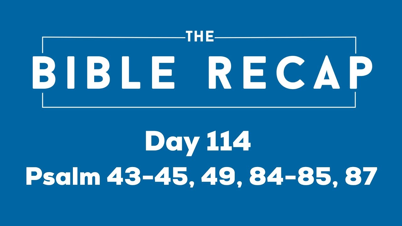 Day 114 (Psalm 43-45, 49, 84-85, 87)