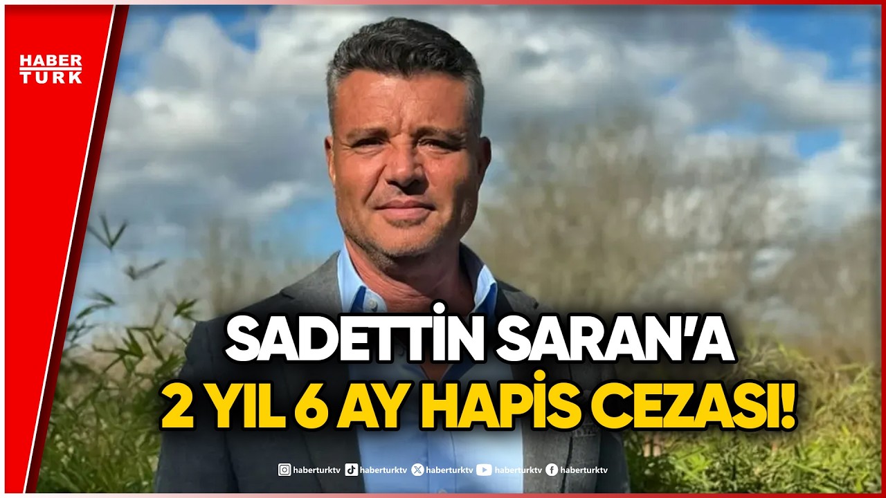 SON DAKİKA... Sadettin Saran'a 2 Yıl 6 Ay Hapis Cezası Verildi!
