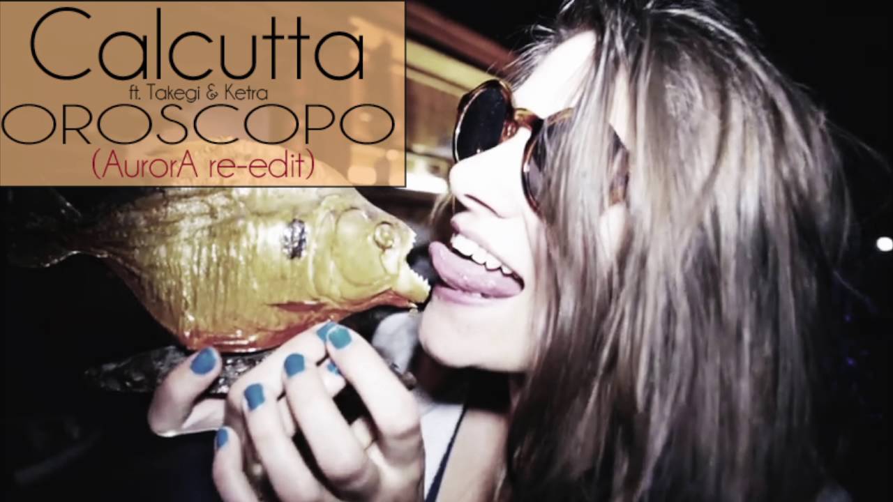 CALCUTTA feat. Takagi & Ketra - OROSCOPO (AurorA re-edit)