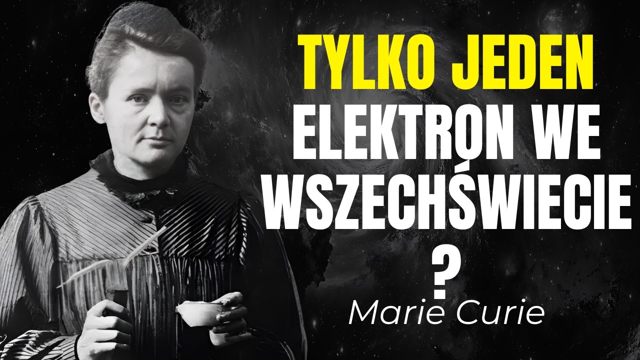 Czy we Wszechświecie jest tylko jeden elektron? Szalona teoria Marie Curie