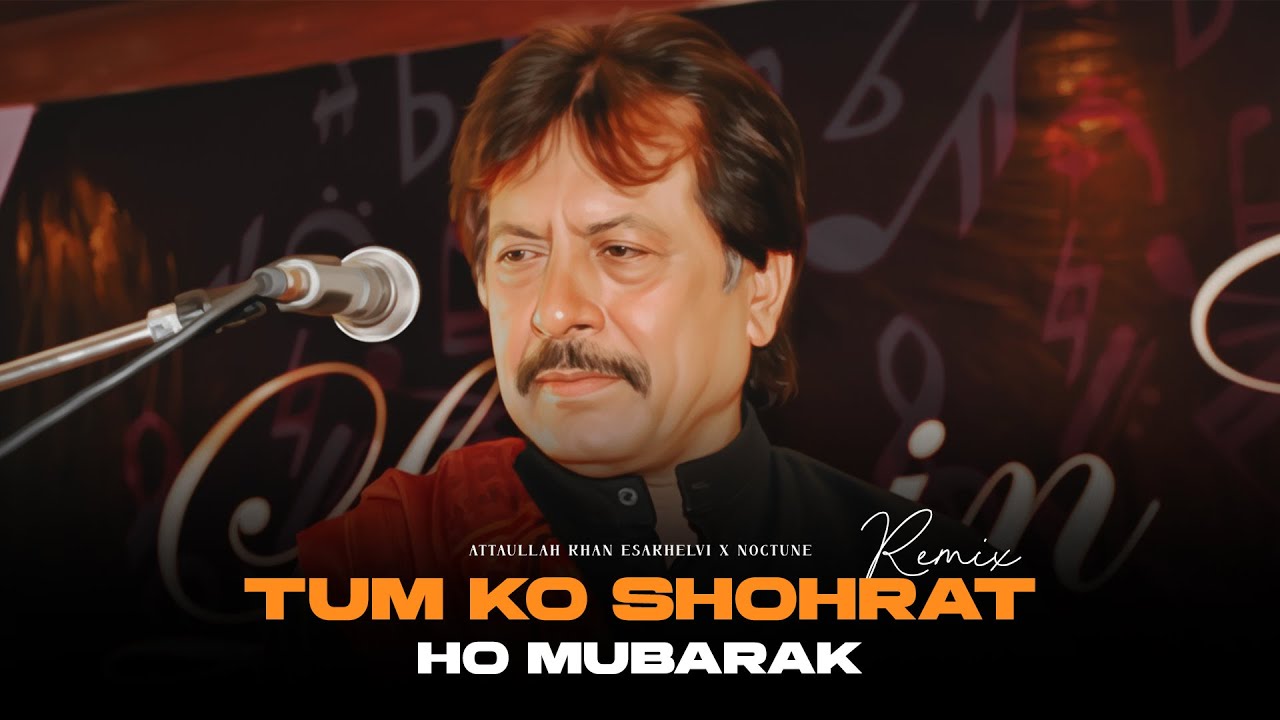 Tum Ko Shohrat Ho Mubarak (Remix) - Attaullah Khan Esakhelvi X Noctune