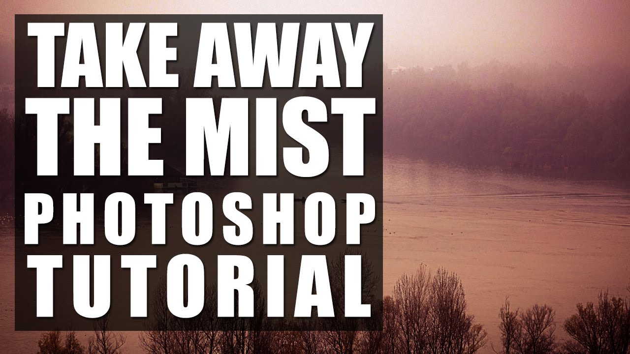 Photoshop Tutorial - Take Away the Mist in Photoshop - Remove the FOG, MIST, HAZE in Photoshop