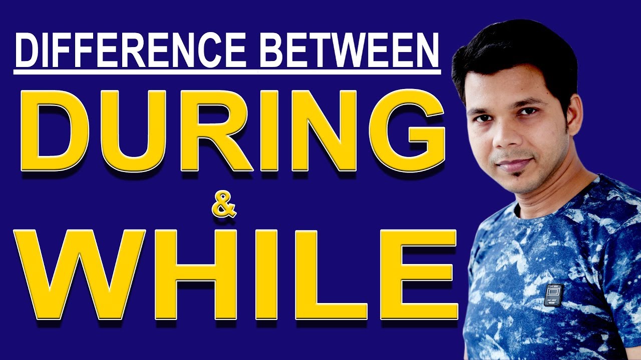 DIFFERENCE BETWEEN DURING AND WHILE