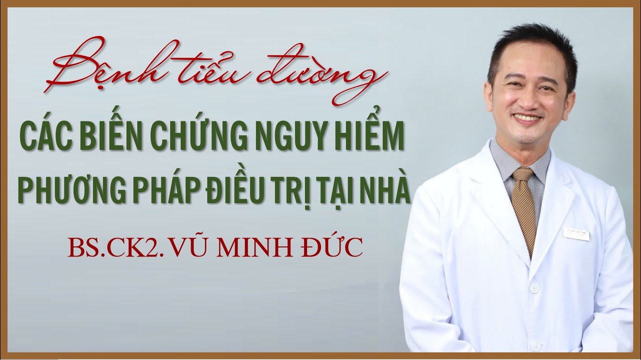 🧩 👀 BỆNH TIỂU ĐƯỜNG ‼️ CÁC BIẾN CHỨNG NGUY HIỂM & PHƯƠNG PHÁP ĐIỀU TRỊ TẠI NHÀ • BS.CK2. VŨ MINH ĐỨC