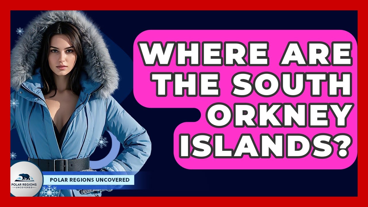 Where Are The South Orkney Islands? - Polar Regions Uncovered