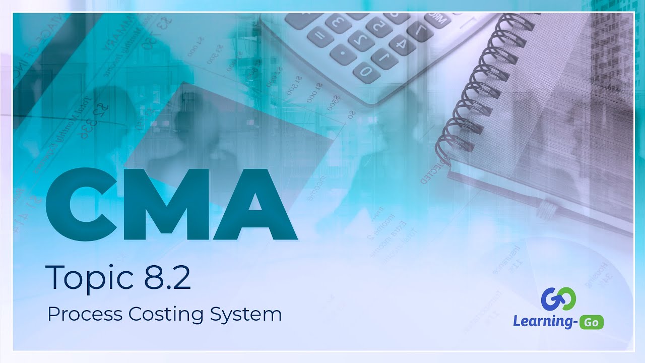 2021 CMA Part 1: Unit 8: Topic 8.2 - Process Costing System