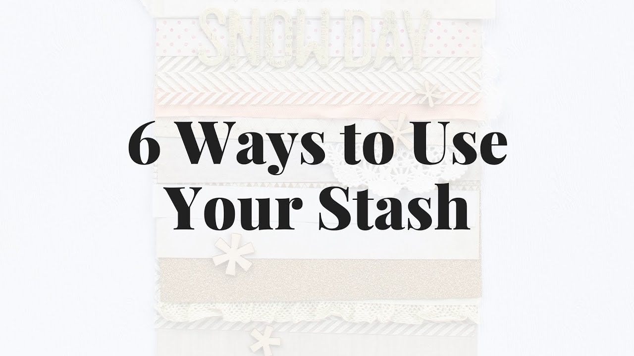 6 Ways to Use Your Stash | #StashBash2018