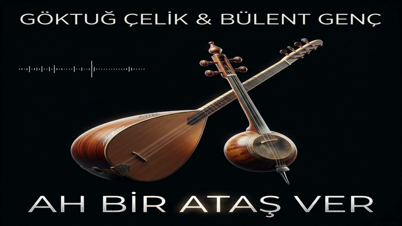 Göktuğ Çelik & Bülent Genç  Ah Bir Ataş Ver
