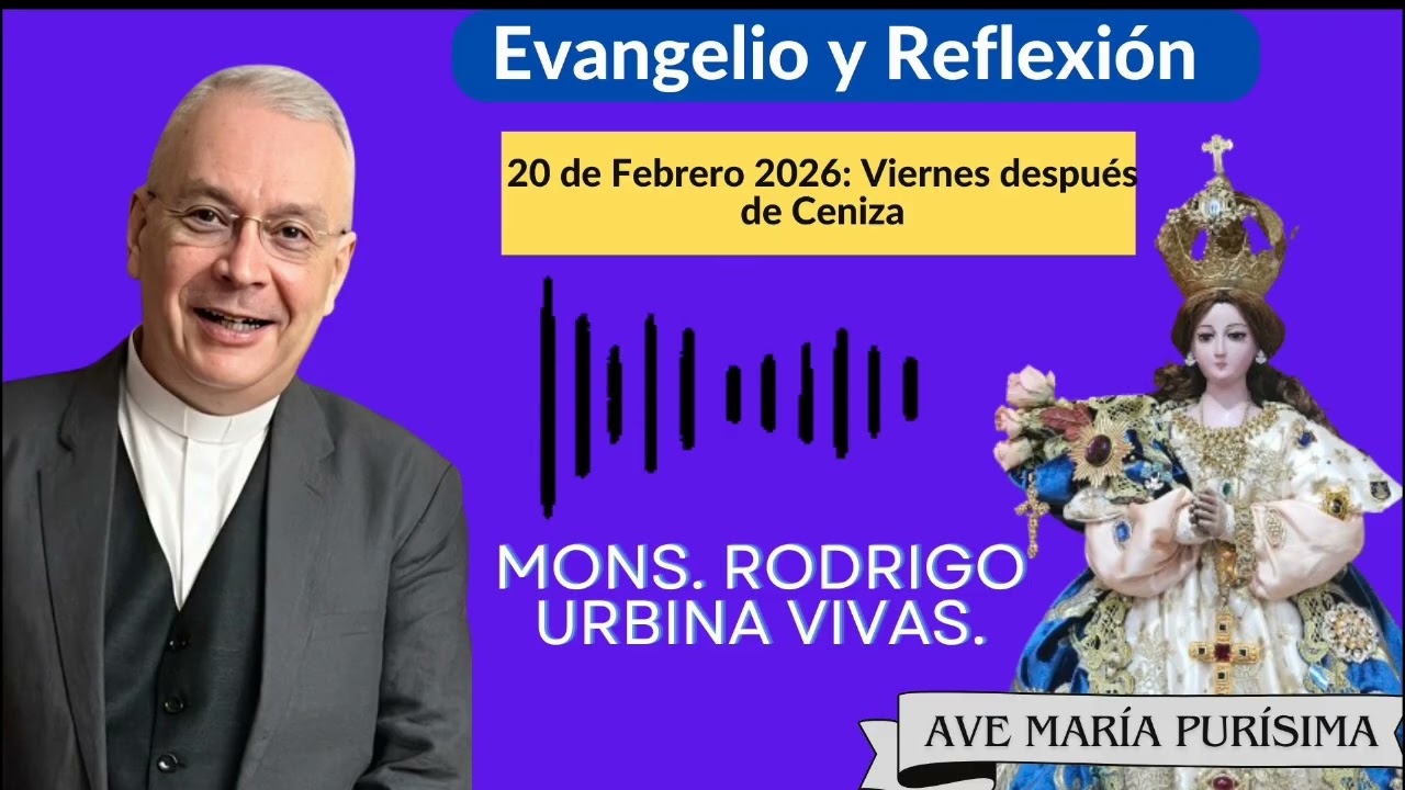 Evangelio y Homilía Viernes 20 de Febrero 2026. Monseñor Rodrigo Urbina 