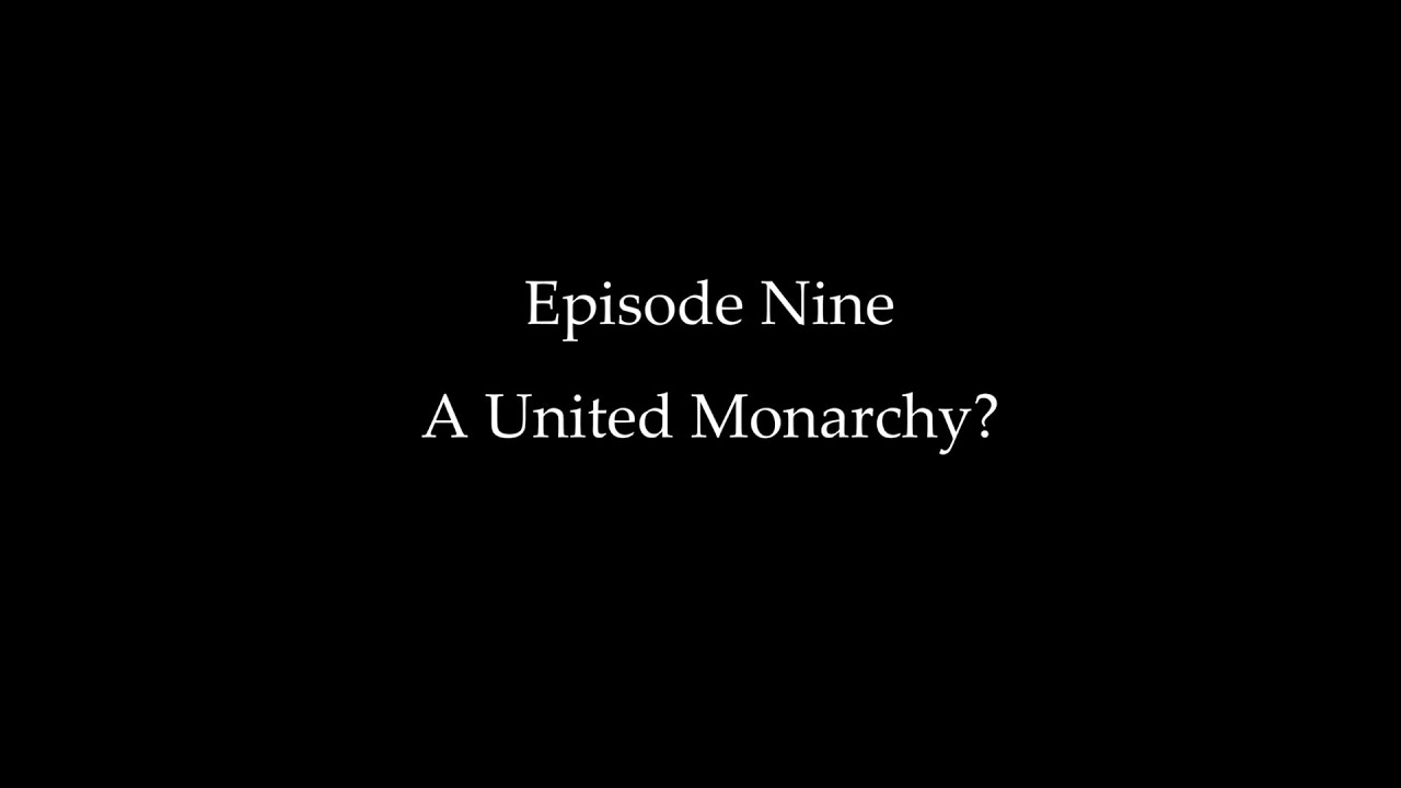 Episode Nine: A United Monarchy?