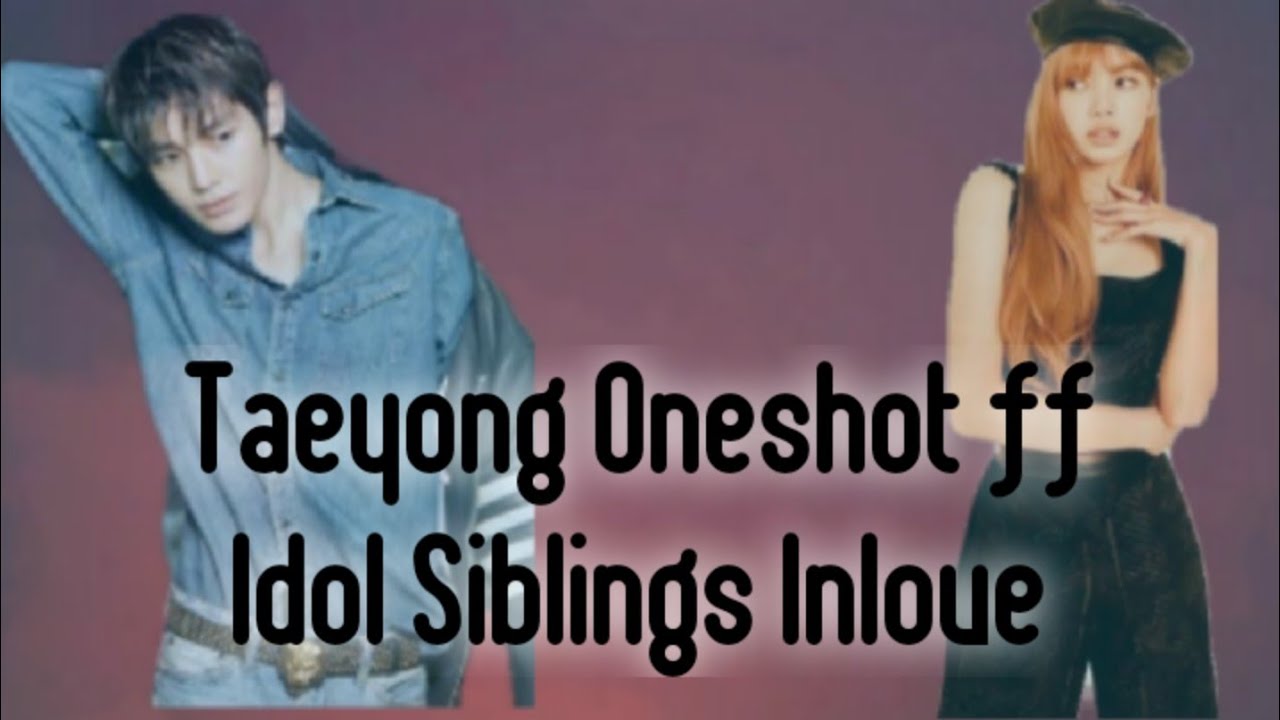 Taeyong Oneshot ff Idol Siblings Inlove (Part-2)