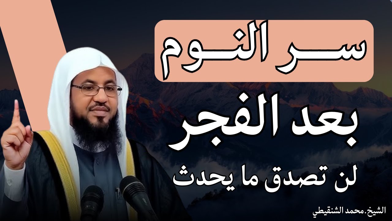 سر النوم بعد الفجر… لن تصدّق ما يحدث ! الشيخ محمد الشنقيطي