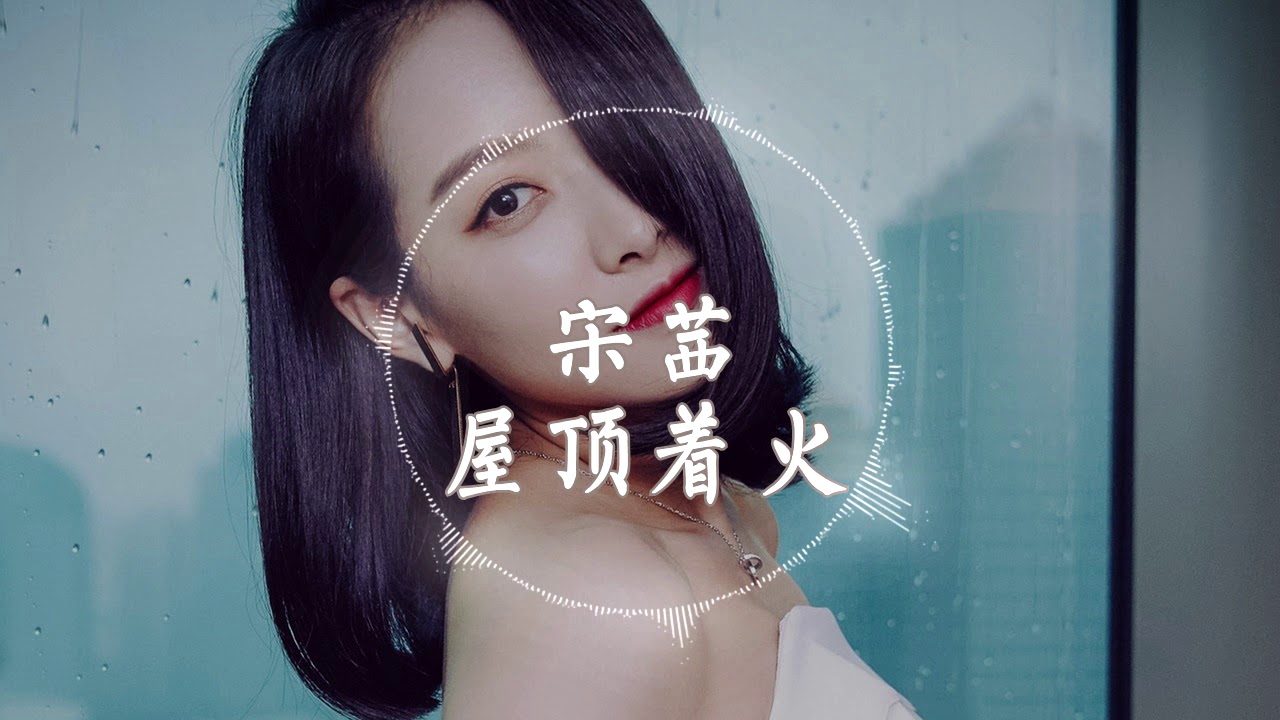 【HD高清音质】 宋茜  -《屋顶着火》 无杂音清晰版本