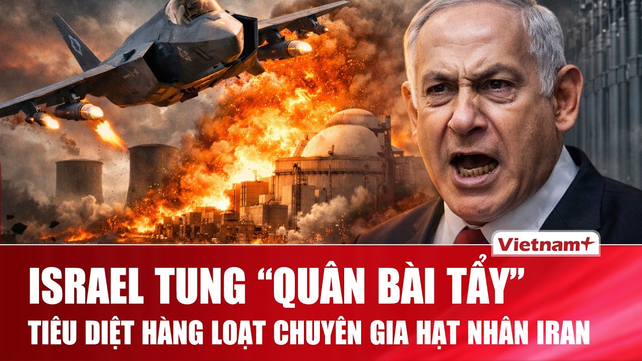 Israel tuyên bố tung “xóa sổ sự sống” bộ não hạt nhân Iran, hạ sát hàng loạt chuyên gia chủ chốt