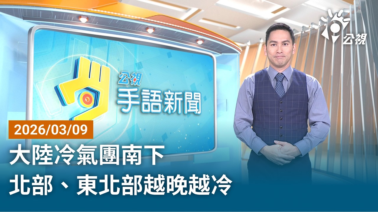 20260309 公視手語新聞 完整版｜大陸冷氣團南下 北部、東北部越晚越冷