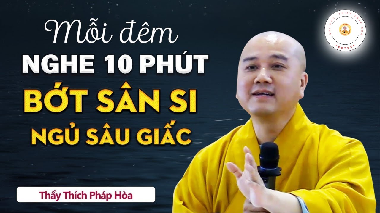 Nghe Thầy Giảng Mỗi Đêm 10 Phút Bớt Sân Si Ngủ Ngon Giấc, Rất Hay - Thầy Thích Pháp Hoà