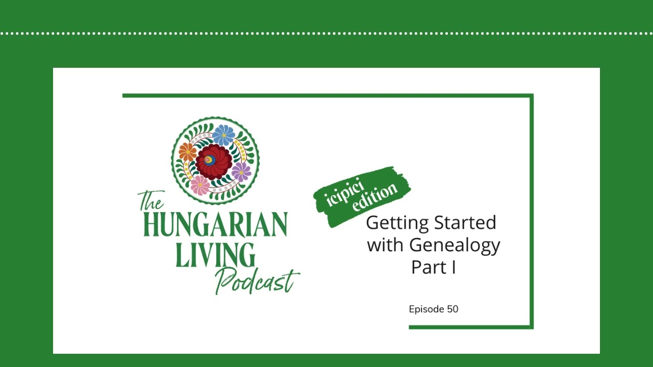 Getting Started with Genealogy Part 1 | Hungarian Living Ep. 50