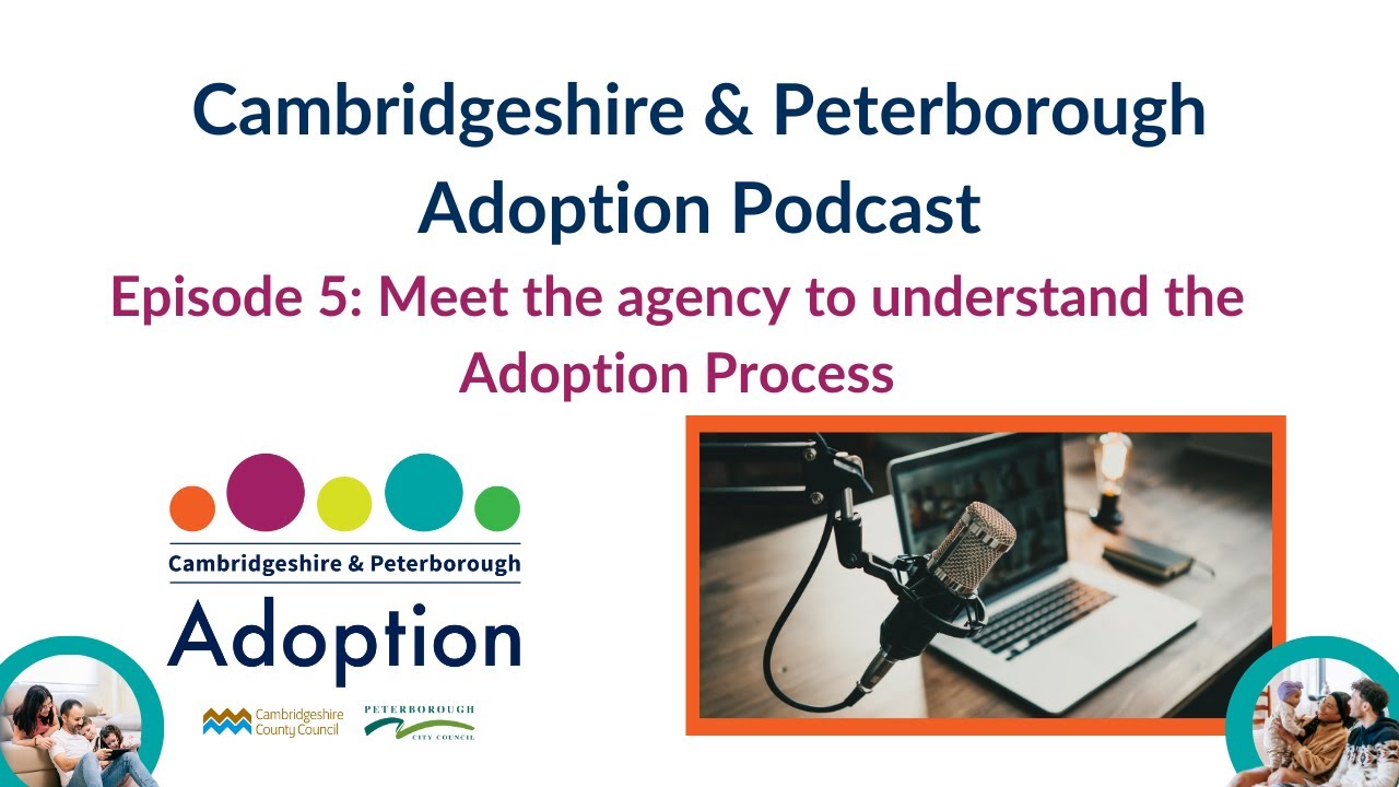 Cambridgeshire & Peterborough Adoption Podcast - Episode 5: Meet the agency