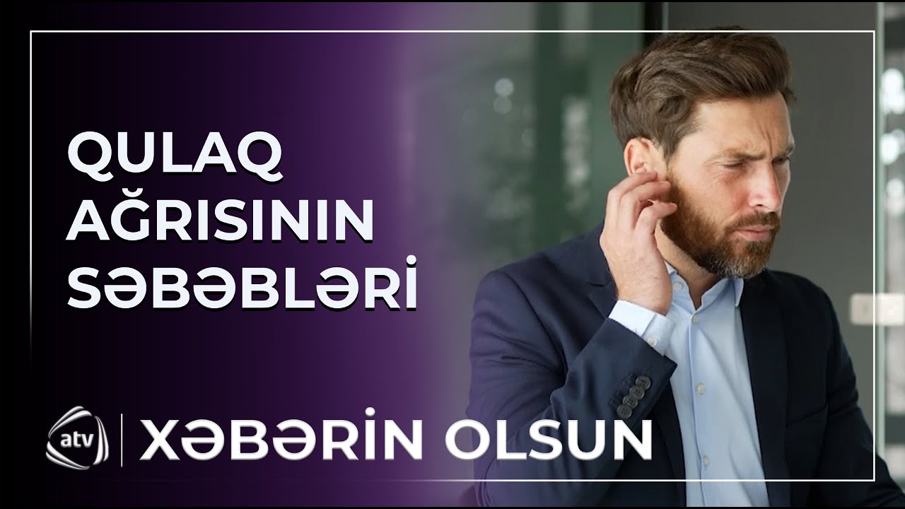 Qulaq ağrısı hansı səbəblərdən yaranır? / Xəbərin olsun