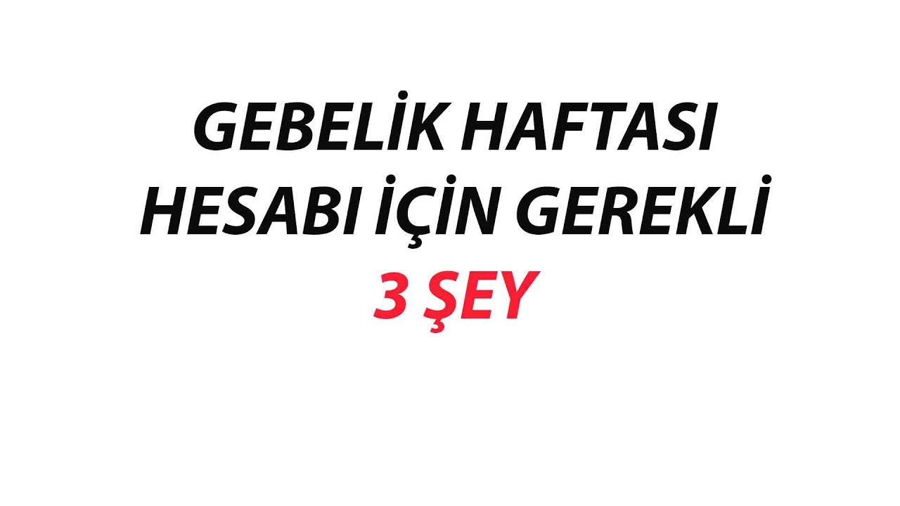gebelik haftasi hesabi için gerekli 3 şey