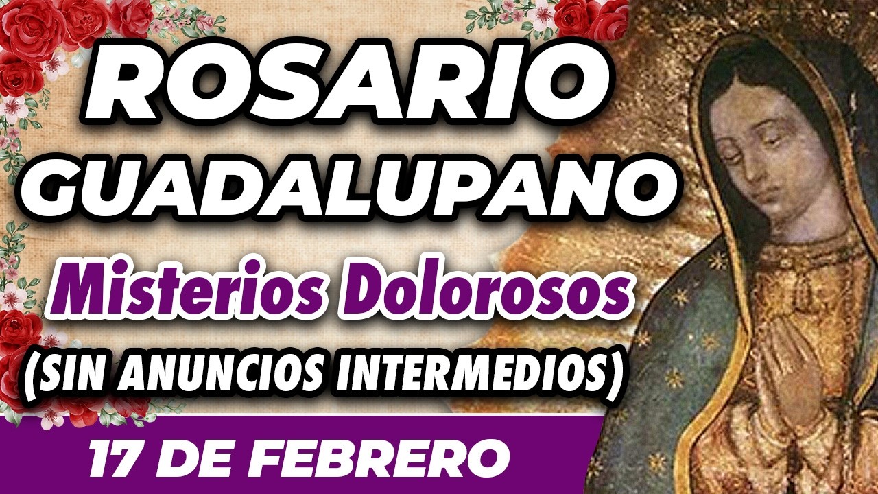ROSARIO GUADALUPANO 17 DE FEBRERO (SIN ANUNCIOS INTERMEDIOS) 🌷 Misterios Dolorosos 🙏
