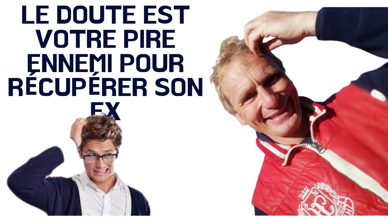Le doute est votre pire ennemi récupérer son ex